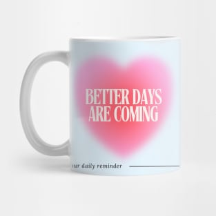 Better Days are Coming - Daily Reminder Mug